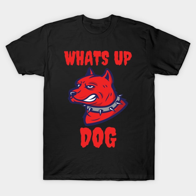 Whats up dog T-Shirt by SYLPAT